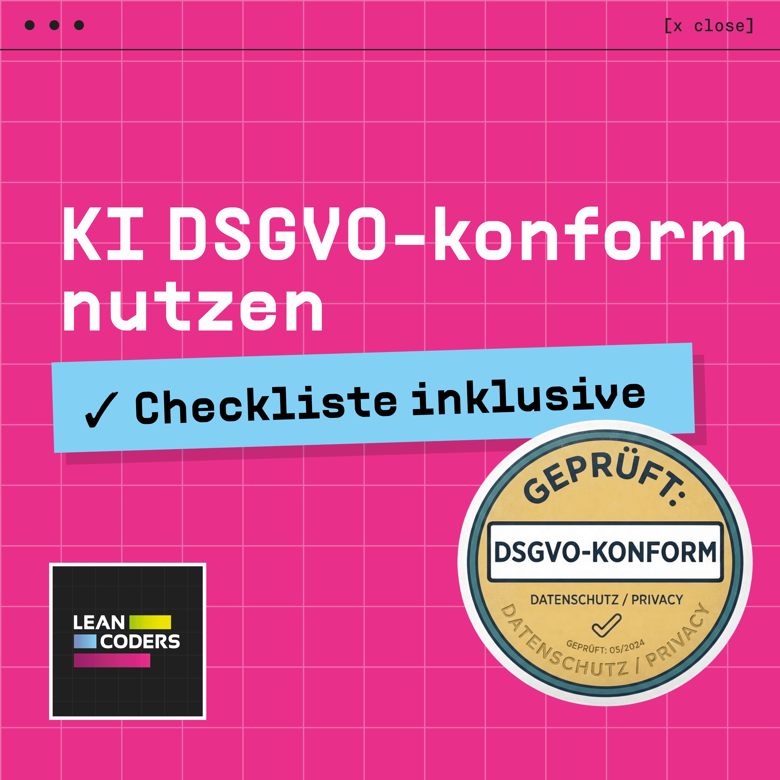 „Grafik mit pinkem Hintergrund, die den Text 'KI DSGVO-konform nutzen' in großer, weißer Schrift zeigt. Eine blaue Box trägt den Text 'Checkliste inklusive'. Unten links befindet sich das Logo von Lean Coders, und rechts ein Prüfzeichen mit der Aufschrift 'Geprüft: DSGVO-konform' und dem Hinweis auf Datenschutz, gültig bis 05/2024.“