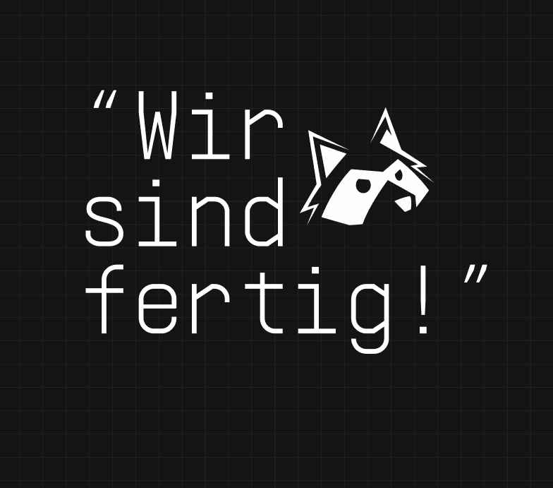 „Grafik mit dem Text 'Wir sind fertig!' in einer kreativen Schriftart, begleitet von einem stilisierten Tierkopf in Weiß auf einem dunkelgrauen Hintergrund.“